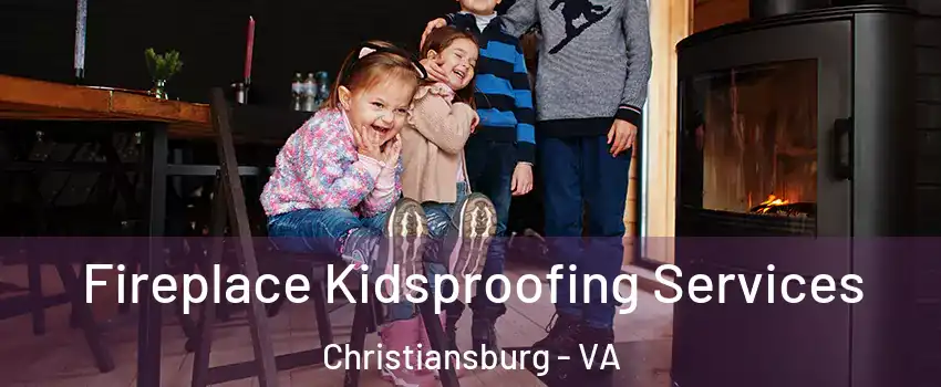  Fireplace Kidsproofing Services Christiansburg - VA
