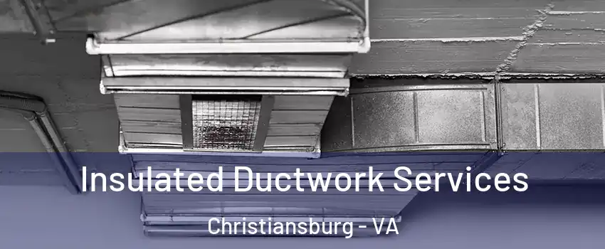  Insulated Ductwork Services Christiansburg - VA
