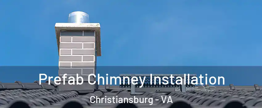  Prefab Chimney Installation Christiansburg - VA