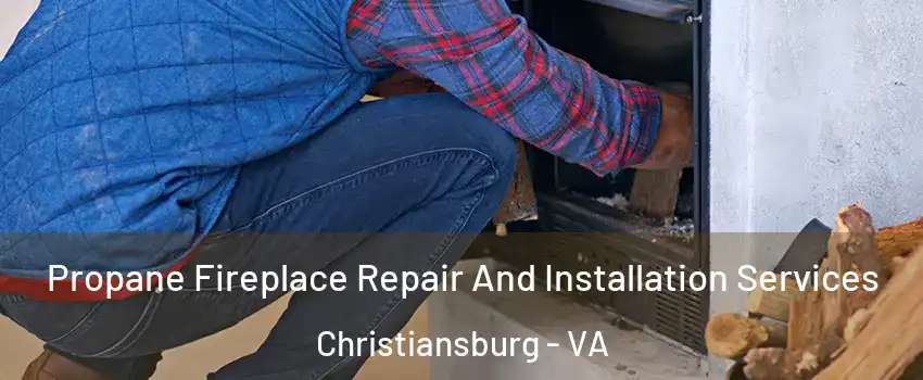  Propane Fireplace Repair And Installation Services Christiansburg - VA