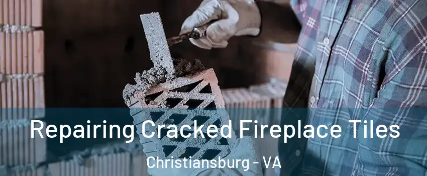  Repairing Cracked Fireplace Tiles Christiansburg - VA