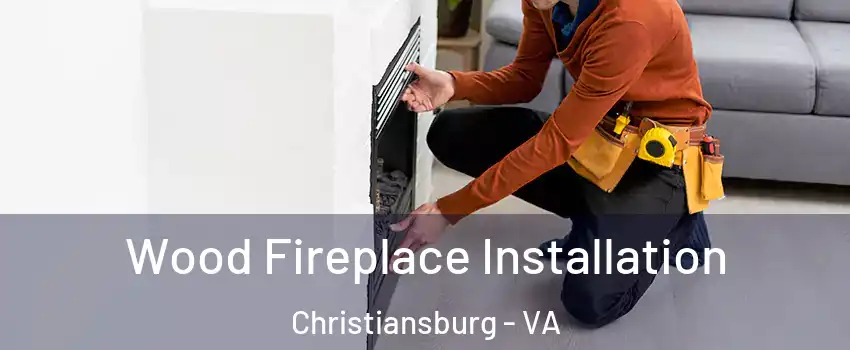  Wood Fireplace Installation Christiansburg - VA