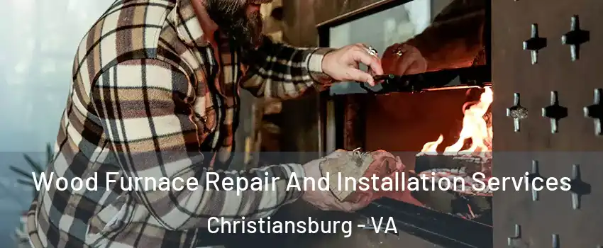  Wood Furnace Repair And Installation Services Christiansburg - VA
